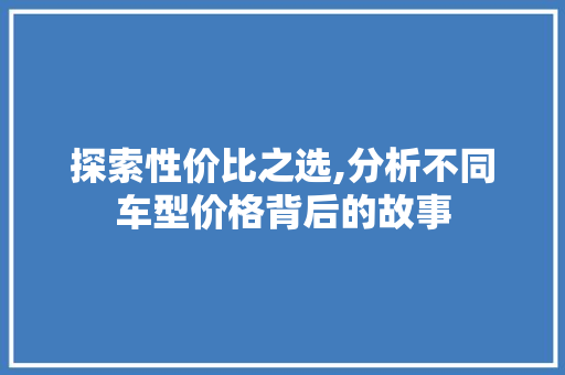 探索性价比之选,分析不同车型价格背后的故事