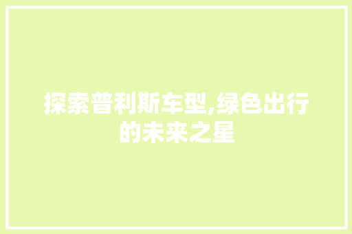 探索普利斯车型,绿色出行的未来之星