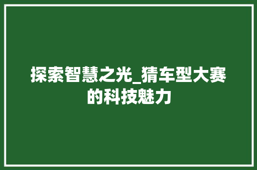 探索智慧之光_猜车型大赛的科技魅力