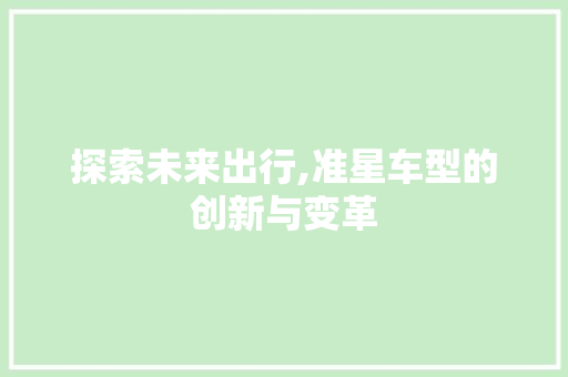 探索未来出行,准星车型的创新与变革