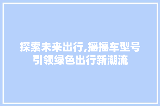 探索未来出行,摇摇车型号引领绿色出行新潮流