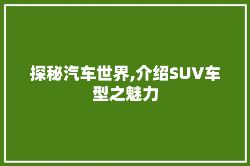 探秘汽车世界,介绍SUV车型之魅力