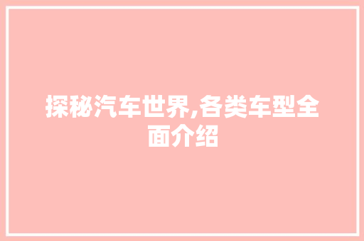 探秘汽车世界,各类车型全面介绍