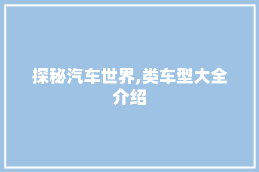 探秘汽车世界,类车型大全介绍