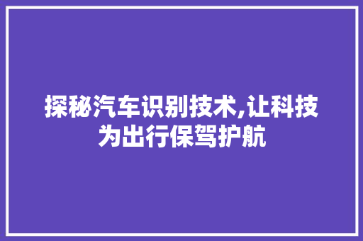 探秘汽车识别技术,让科技为出行保驾护航