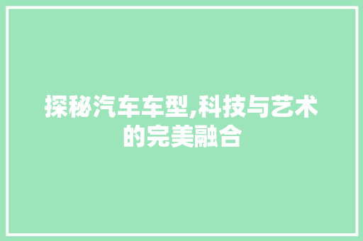 探秘汽车车型,科技与艺术的完美融合