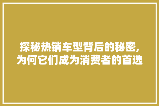 探秘热销车型背后的秘密,为何它们成为消费者的首选