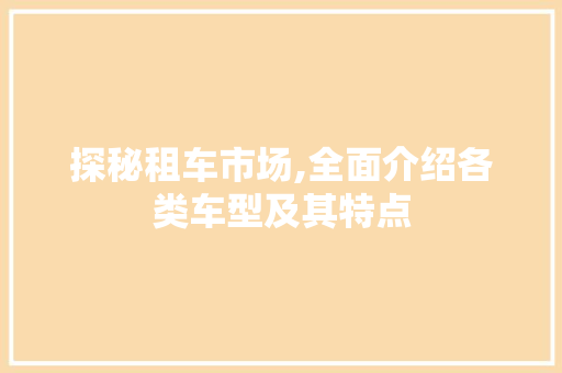 探秘租车市场,全面介绍各类车型及其特点