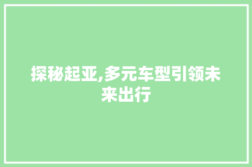 探秘起亚,多元车型引领未来出行