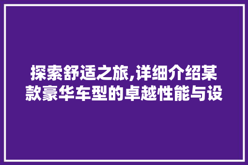 探索舒适之旅,详细介绍某款豪华车型的卓越性能与设计理念