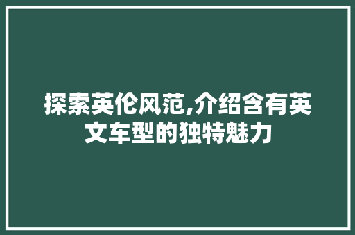 探索英伦风范,介绍含有英文车型的独特魅力
