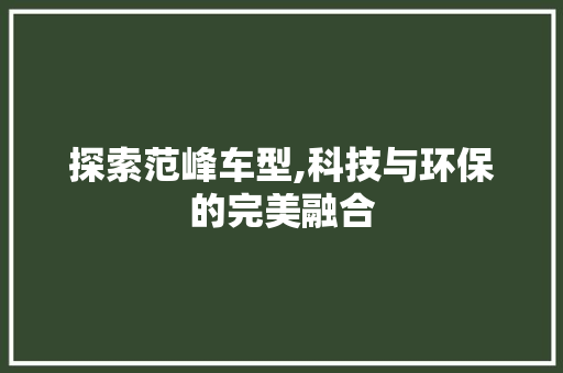 探索范峰车型,科技与环保的完美融合