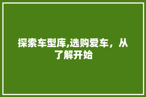 探索车型库,选购爱车，从了解开始
