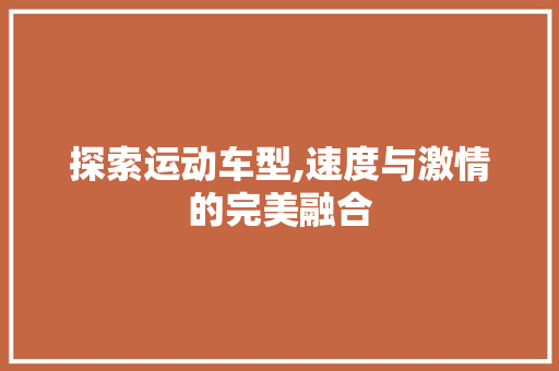 探索运动车型,速度与激情的完美融合