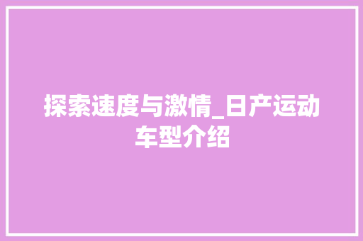 探索速度与激情_日产运动车型介绍