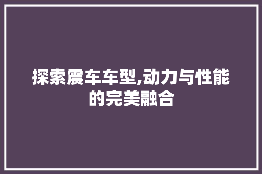 探索震车车型,动力与性能的完美融合