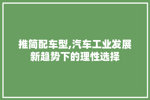 推简配车型,汽车工业发展新趋势下的理性选择