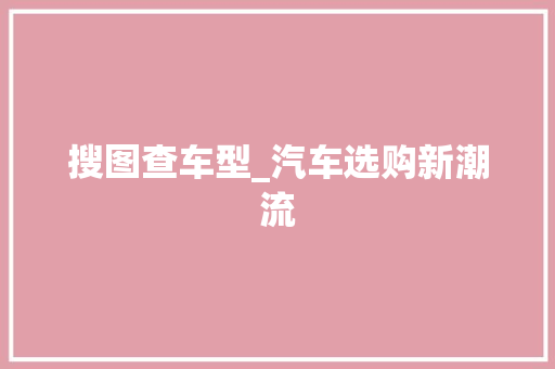 搜图查车型_汽车选购新潮流
