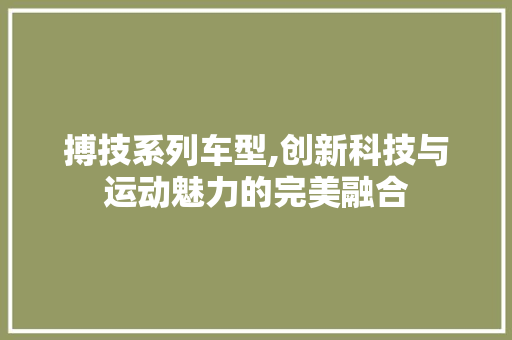 搏技系列车型,创新科技与运动魅力的完美融合
