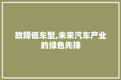 故障低车型,未来汽车产业的绿色先锋