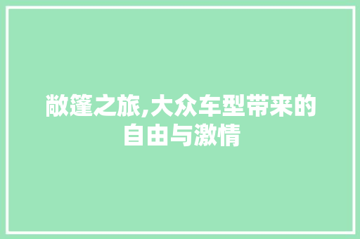 敞篷之旅,大众车型带来的自由与激情