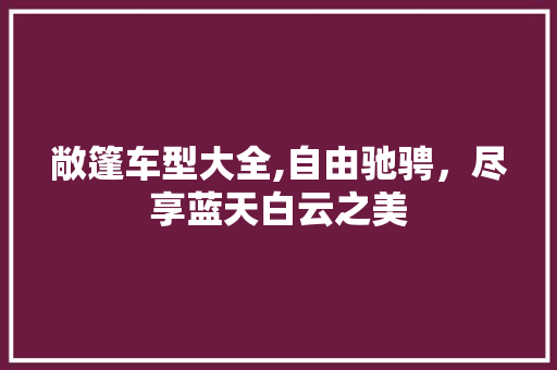 敞篷车型大全,自由驰骋，尽享蓝天白云之美