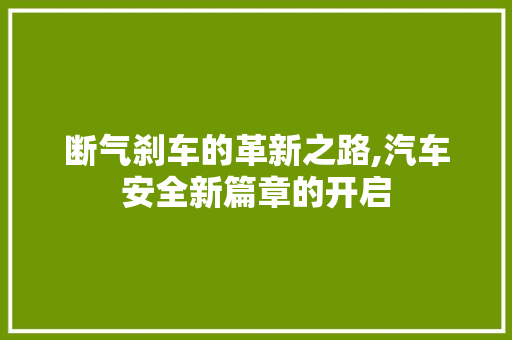 断气刹车的革新之路,汽车安全新篇章的开启