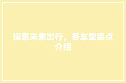 探索未来出行，各车型卖点介绍