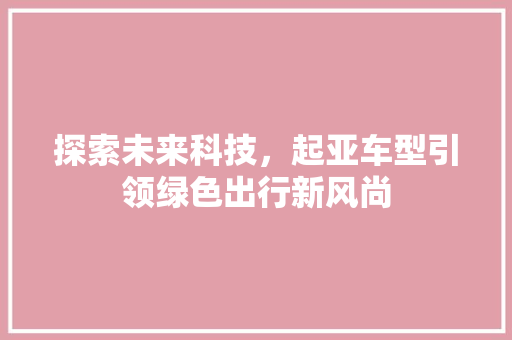 探索未来科技，起亚车型引领绿色出行新风尚