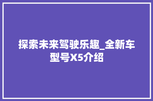 探索未来驾驶乐趣_全新车型号X5介绍