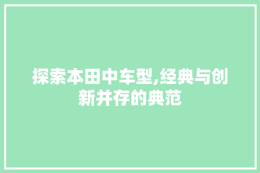 探索本田中车型,经典与创新并存的典范