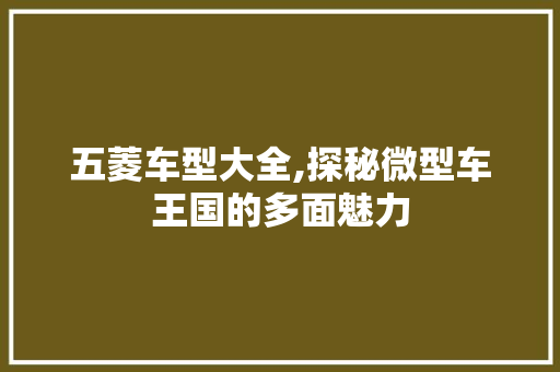 五菱车型大全,探秘微型车王国的多面魅力