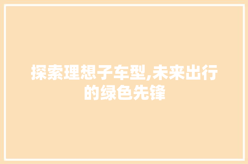 探索理想子车型,未来出行的绿色先锋