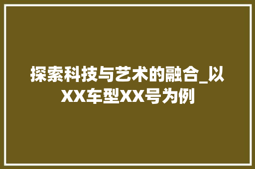 探索科技与艺术的融合_以XX车型XX号为例