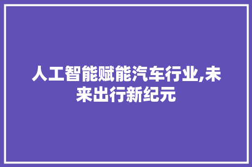 人工智能赋能汽车行业,未来出行新纪元