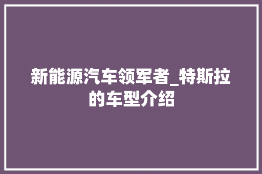 新能源汽车领军者_特斯拉的车型介绍