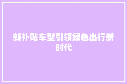 新补贴车型引领绿色出行新时代