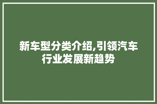 新车型分类介绍,引领汽车行业发展新趋势