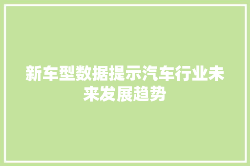 新车型数据提示汽车行业未来发展趋势