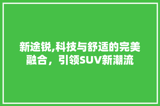新途锐,科技与舒适的完美融合，引领SUV新潮流