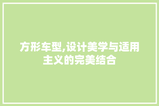 方形车型,设计美学与适用主义的完美结合