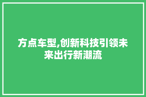 方点车型,创新科技引领未来出行新潮流