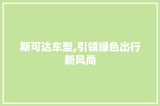 斯可达车型,引领绿色出行新风尚