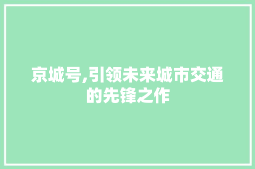 京城号,引领未来城市交通的先锋之作