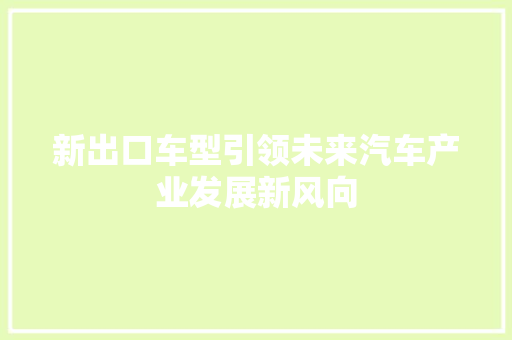 新出口车型引领未来汽车产业发展新风向