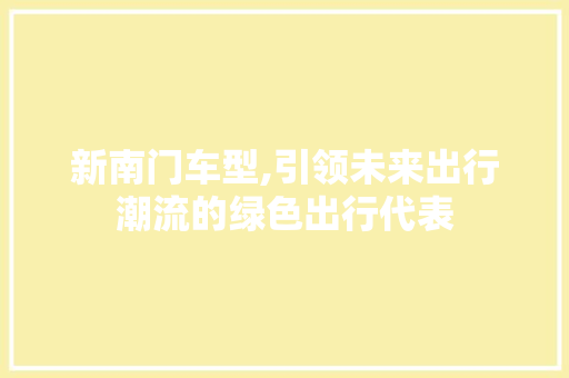 新南门车型,引领未来出行潮流的绿色出行代表