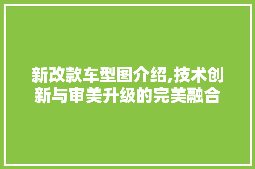 新改款车型图介绍,技术创新与审美升级的完美融合