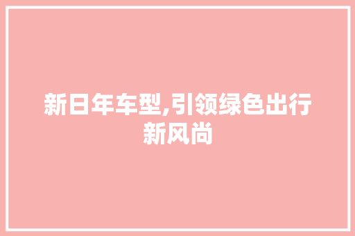 新日年车型,引领绿色出行新风尚