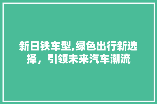新日铁车型,绿色出行新选择，引领未来汽车潮流