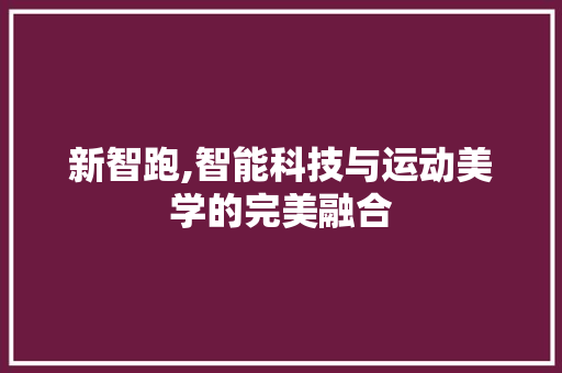 新智跑,智能科技与运动美学的完美融合